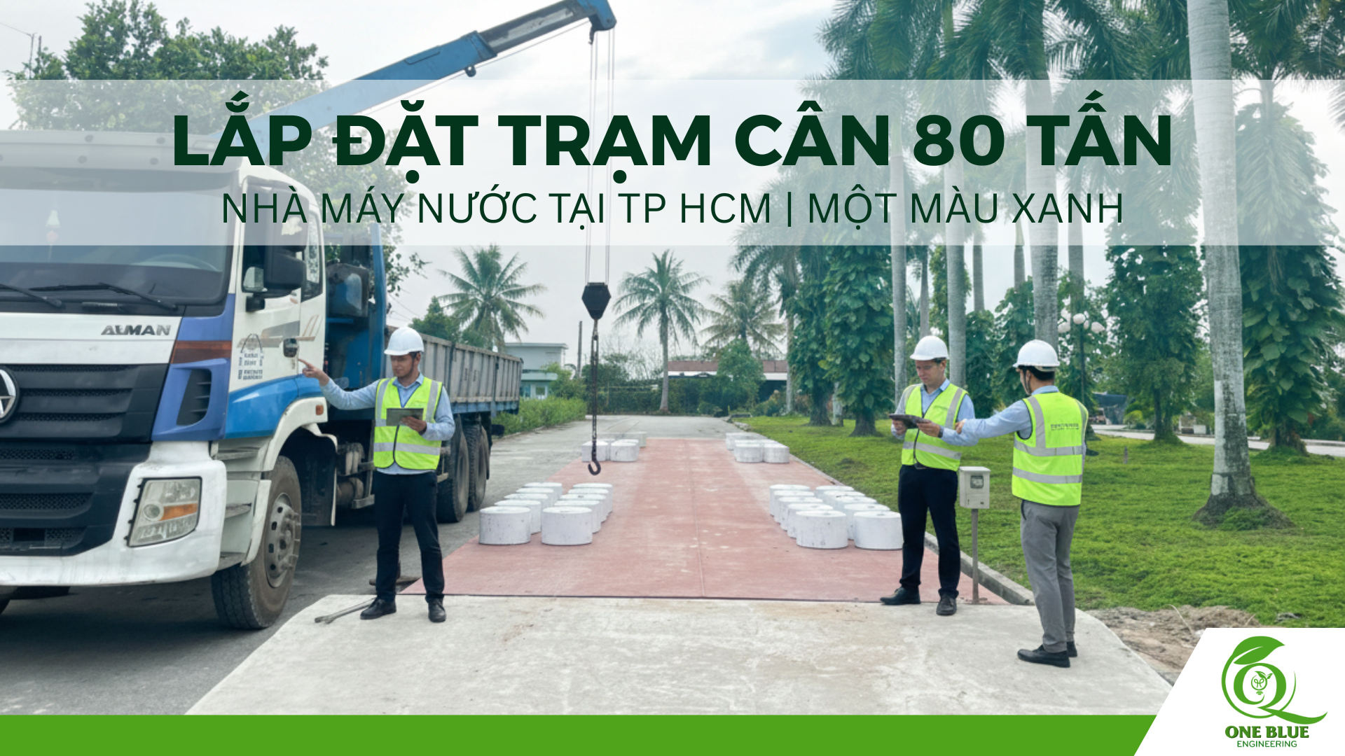 Lắp đặt trạm cân 80 tấn cho nhà máy nước tại TP HCM của Công ty Kỹ thuật Một Màu Xanh